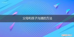 父母怎样跟孩子沟通 父母和孩子沟通的方法