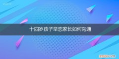 十四岁孩子早恋家长如何沟通