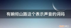 有响彻山路这个表示声音的词吗英语 有响彻山路这个表示声音的词吗