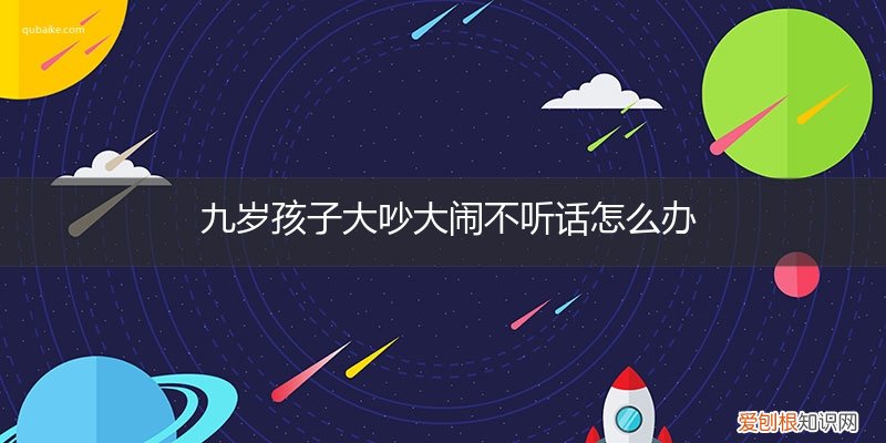 9岁孩子哭闹不止怎么管教 九岁孩子大吵大闹不听话怎么办