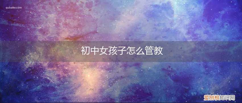 初中女孩子怎么管教自己 初中女孩子怎么管教