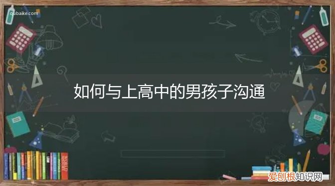 如何与上高中的男孩子沟通聊天 如何与上高中的男孩子沟通