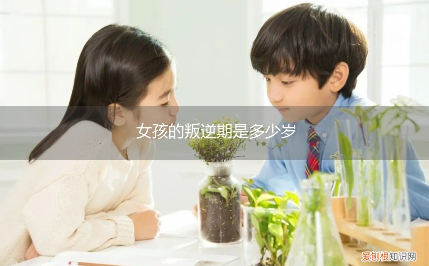 女孩叛逆期是多大年龄 女孩的叛逆期是多少岁