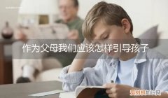 父母应该让孩子 作为父母我们应该怎样引导孩子