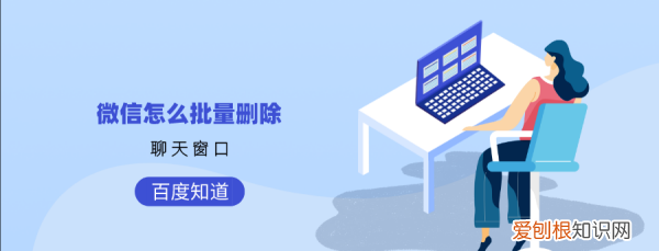 微信怎样批量删除聊天记录,如何快速删除微信里面的人