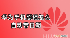 华为手机相机怎么自定义水印，华为拍照时间水印怎么设置方法
