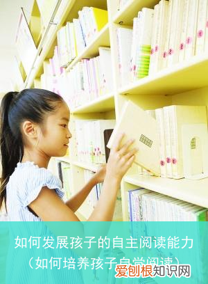 如何培养孩子自觉阅读 如何发展孩子的自主阅读能力