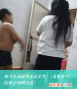 溺爱孩子的家长如何沟通 如何不溺爱孩子议论文