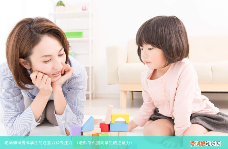 老师怎么提高学生的注意力 老师如何提高学生的注意力和专注力