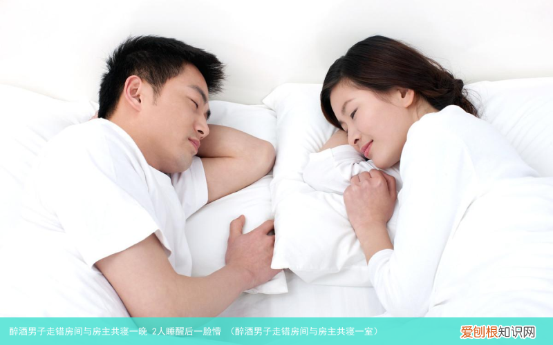 醉酒男子走错房间与房主共寝一室 醉酒男子走错房间与房主共寝一晚 2人睡醒后一脸懵