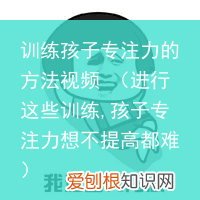 进行这些训练,孩子专注力想不提高都难 训练孩子专注力的方法视频