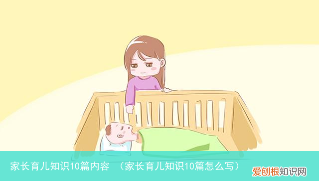 家长育儿知识10篇怎么写 家长育儿知识10篇内容