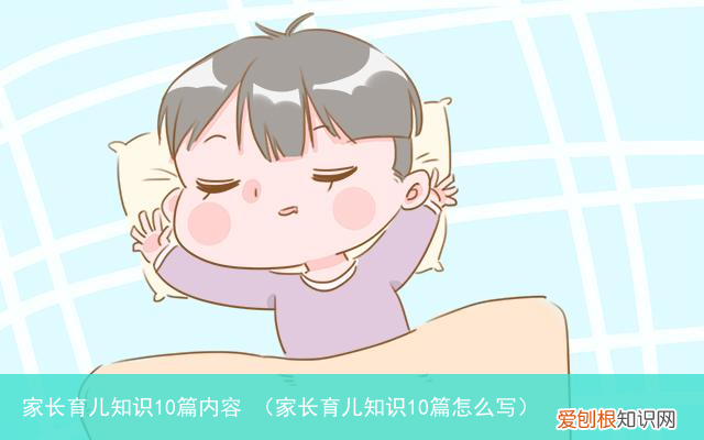 家长育儿知识10篇怎么写 家长育儿知识10篇内容