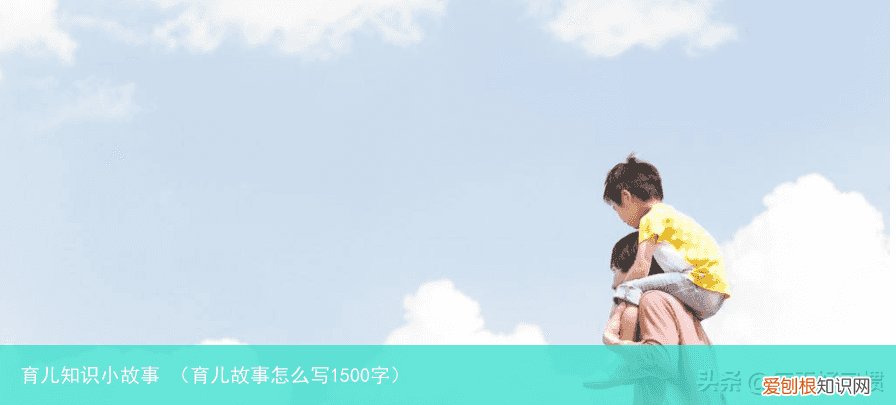 育儿故事怎么写1500字 育儿知识小故事