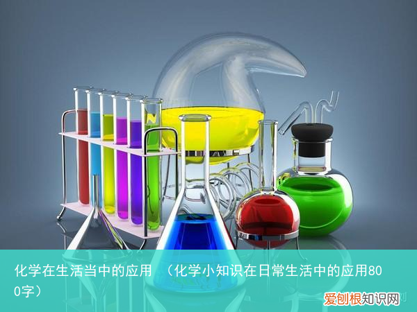 化学小知识在日常生活中的应用800字 化学在生活当中的应用