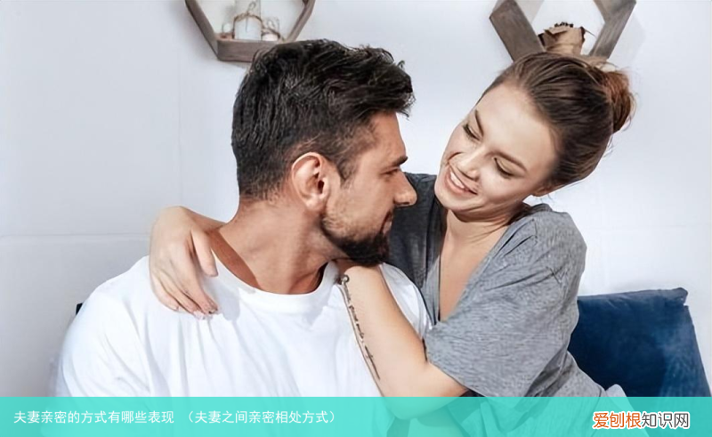 夫妻之间亲密相处方式 夫妻亲密的方式有哪些表现