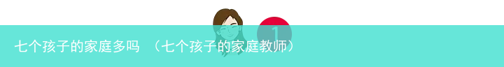 七个孩子的家庭教师 七个孩子的家庭多吗
