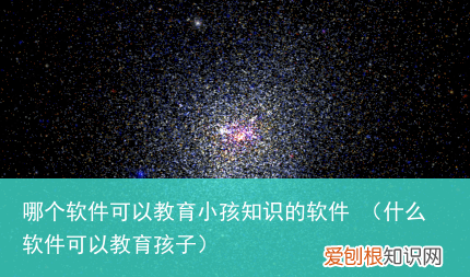 什么软件可以教育孩子 哪个软件可以教育小孩知识的软件