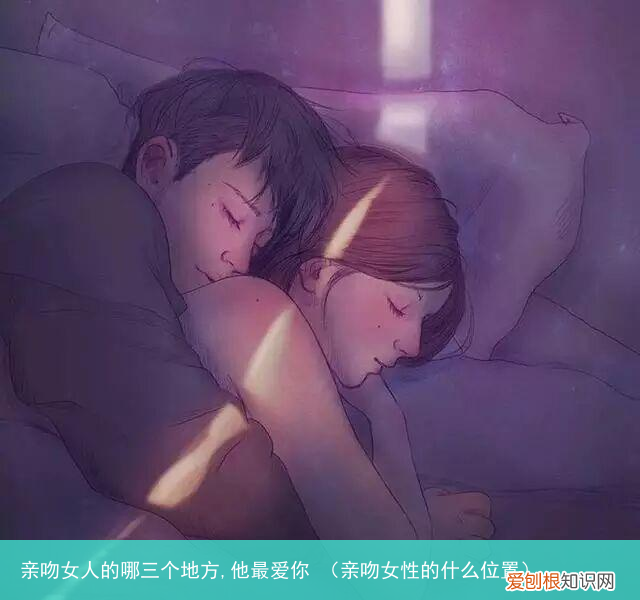 亲吻女性的什么位置 亲吻女人的哪三个地方,他最爱你