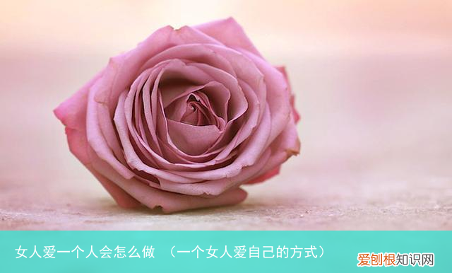 一个女人爱自己的方式 女人爱一个人会怎么做