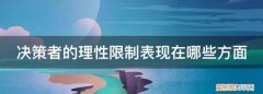 决策者的理性限制表现在哪些方面内容 决策者的理性限制表现在哪些方面如何克制