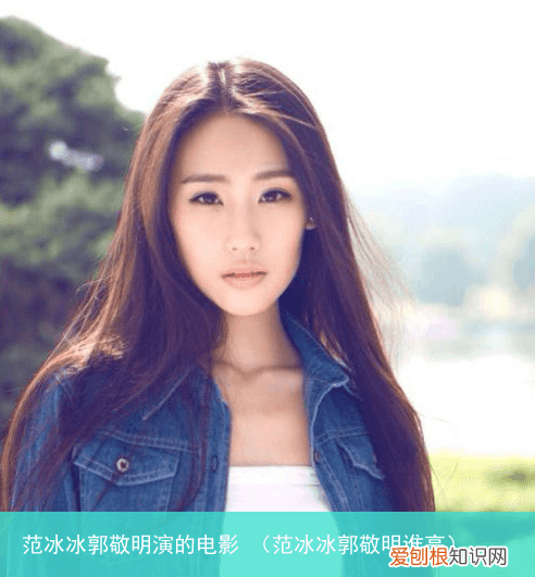 范冰冰郭敬明谁高 范冰冰郭敬明演的电影