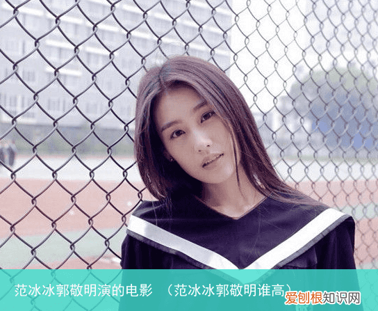 范冰冰郭敬明谁高 范冰冰郭敬明演的电影