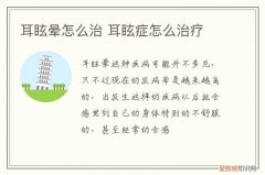 耳疾引起的眩晕怎么治 耳眩晕怎么治