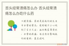 总是舌头溃疡怎么办 舌头经常溃疡怎么办