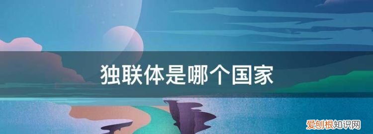 何为独联体国家 独联体国家包括哪些