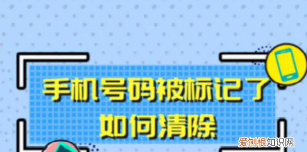手机号被标记如何取消，自己的手机号码被标记了怎么消除