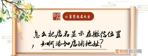 微信地图店名定位怎样添加,怎么能让微信地图上显示自己店铺名字