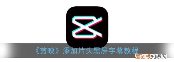 剪映怎么添加黑屏,剪映怎么添加片头黑屏字幕