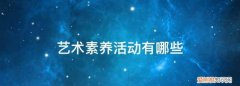 初中生艺术素养艺术活动怎么写 ，初中学生艺术素养？