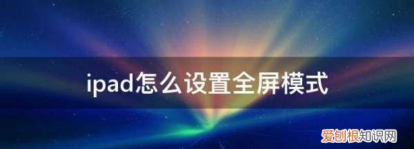 ipad怎么设置全屏模式,ipad不满屏怎么设置爱奇艺