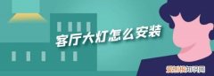 客厅灯怎么安装，客厅大灯怎么安装视频教程