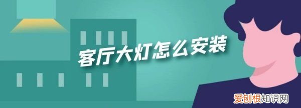 客厅灯怎么安装,客厅大灯怎么安装视频教程
