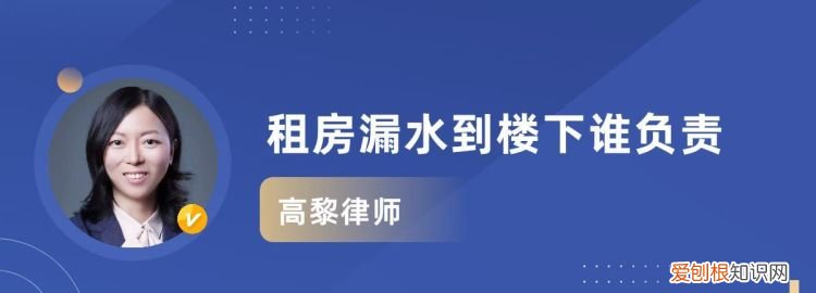 租的房子漏水是谁的责任，租房子期间漏水到楼下谁责任