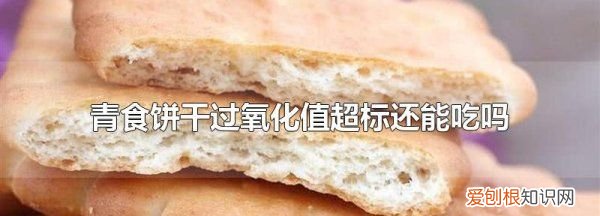 饼干中铝的限量值是多少,青食饼干过氧化值超标还能吃