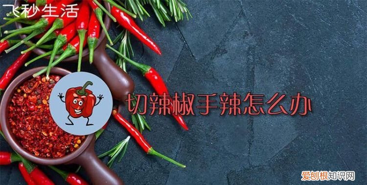 辣椒辣手最有效的解决方法，为什么有人切辣椒辣手有人没感