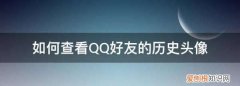 如何查看QQ好友的历史头像，怎么查看前女友的头像已删的照片