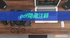 pdf隐藏注释怎么设置?注释的显示和隐藏的不一样