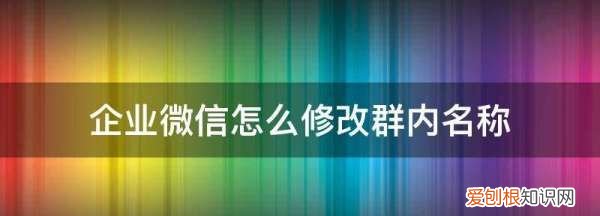 企业微信怎么修改群内名称